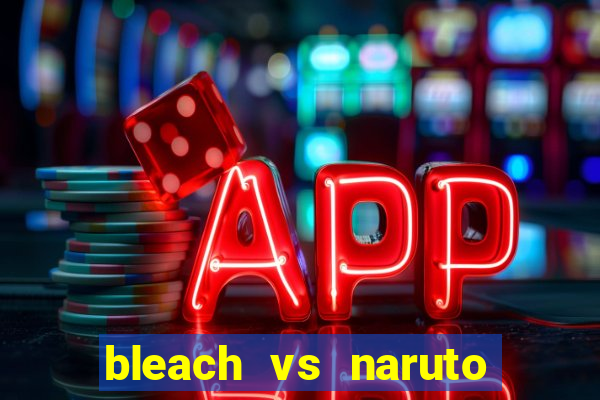 bleach vs naruto 2.6 jogos de luta